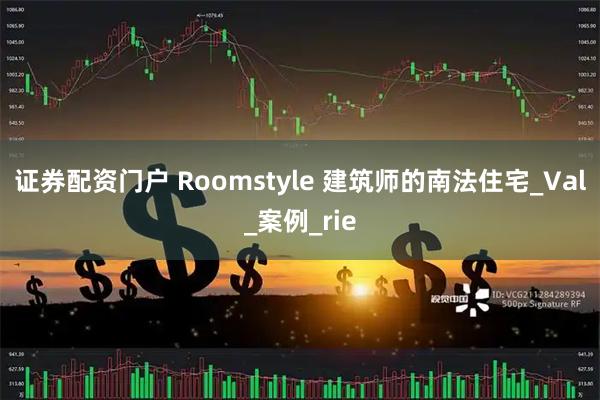 证券配资门户 Roomstyle 建筑师的南法住宅_Val_案例_rie